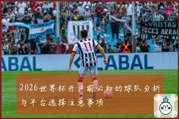 2026世界杯开户前必知的球队分析与平台选择注意事项